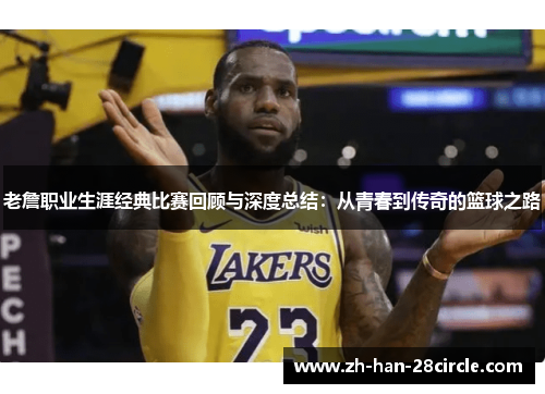 老詹职业生涯经典比赛回顾与深度总结：从青春到传奇的篮球之路