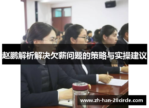 赵鹏解析解决欠薪问题的策略与实操建议