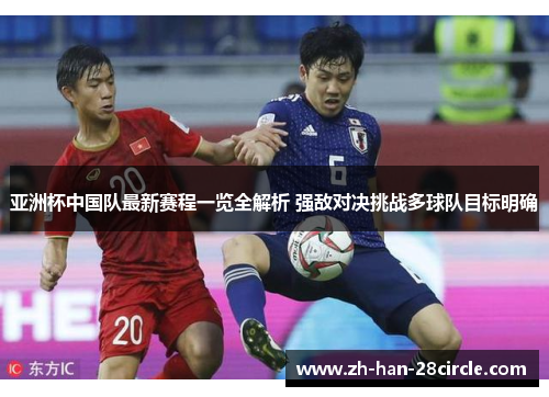 亚洲杯中国队最新赛程一览全解析 强敌对决挑战多球队目标明确