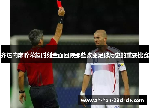 齐达内巅峰荣耀时刻全面回顾那些改变足球历史的重要比赛
