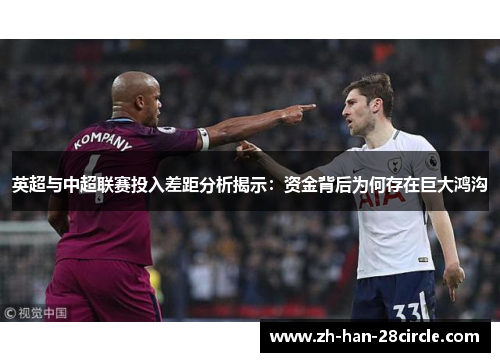 英超与中超联赛投入差距分析揭示：资金背后为何存在巨大鸿沟