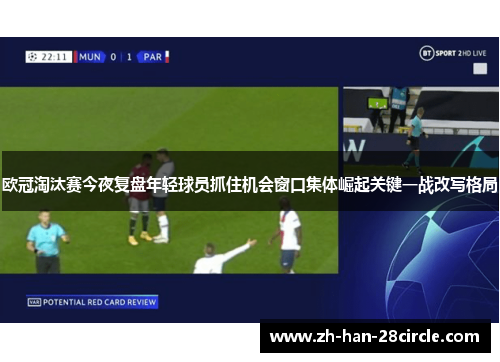 欧冠淘汰赛今夜复盘年轻球员抓住机会窗口集体崛起关键一战改写格局
