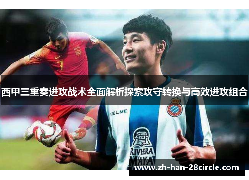 西甲三重奏进攻战术全面解析探索攻守转换与高效进攻组合