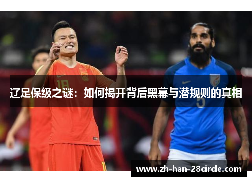 辽足保级之谜：如何揭开背后黑幕与潜规则的真相