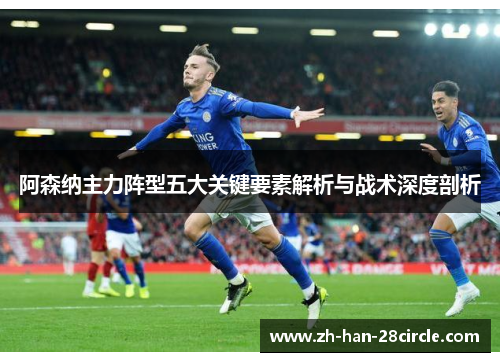 阿森纳主力阵型五大关键要素解析与战术深度剖析